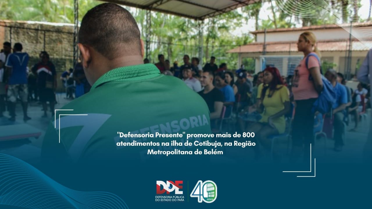 “Defensoria Presente” promove mais de 800 atendimentos na Ilha de Cotijuba, na Região Metropolitana de Belém